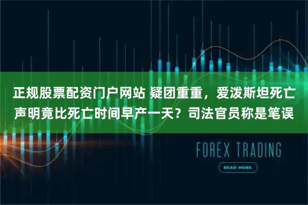 正规股票配资门户网站 疑团重重，爱泼斯坦死亡声明竟比死亡时间早产一天？司法官员称是笔误